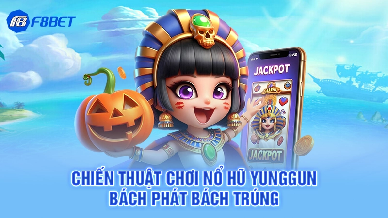 Chiến thuật chơi nổ hũ Yunggun bách phát bách trúng